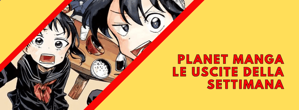 Planet Manga - Uscite della Settimana dal 20 al 25 Maggio