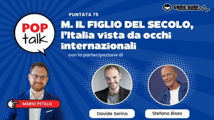 Pop Talk 75, la nuova puntata su M. Il figlio del secolo con Stefano Bises e Davide Serino