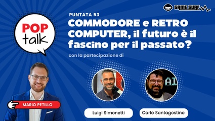 In evidenza: POPTalk #53 - COMMODORE e RETRO COMPUTER, il futuro è il fascino per il passato?