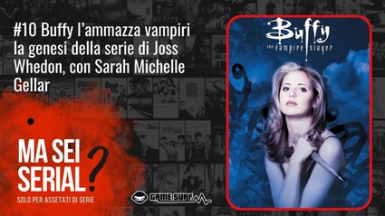 Ma sei serial? La puntata del podcast dedicata a Buffy l'Ammazzavampiri