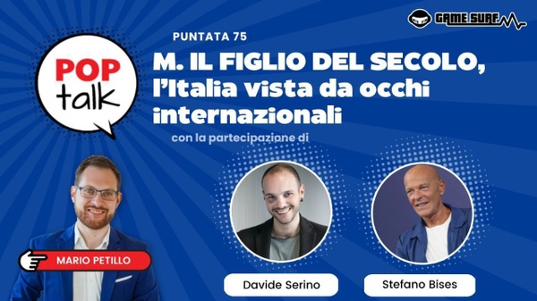 Pop Talk 75, la nuova puntata su M. Il figlio del secolo con Stefano Bises e Davide Serino
