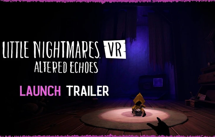 Little Nightmares VR Altered Echoes  il trailer di lancio